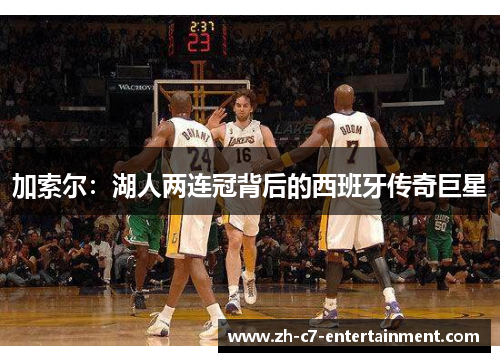 加索尔：湖人两连冠背后的西班牙传奇巨星